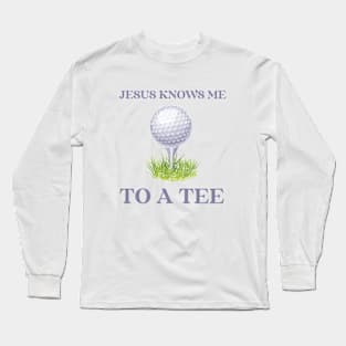 Jesus knows me to a tee Long Sleeve T-Shirt
